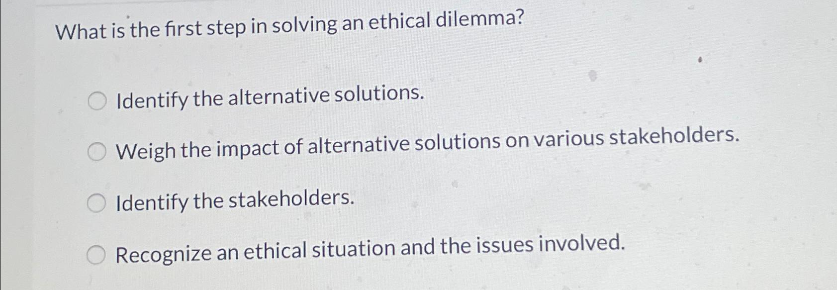 Solved What is the first step in solving an ethical | Chegg.com