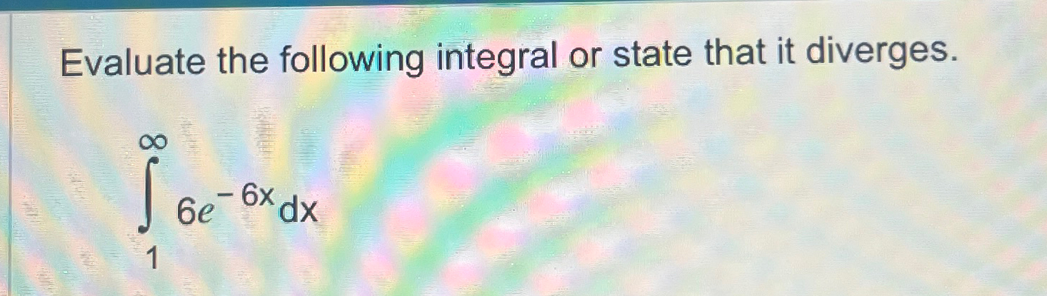 Solved Evaluate the following integral or state that it | Chegg.com