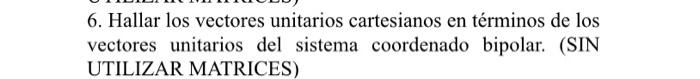 6. Hallar los vectores unitarios cartesianos en términos de los vectores unitarios del sistema coordenado bipolar. (SIN UTILI