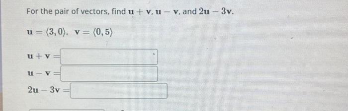 Solved For the pair of vectors, find u+v,u−v, and 2u−3v. | Chegg.com