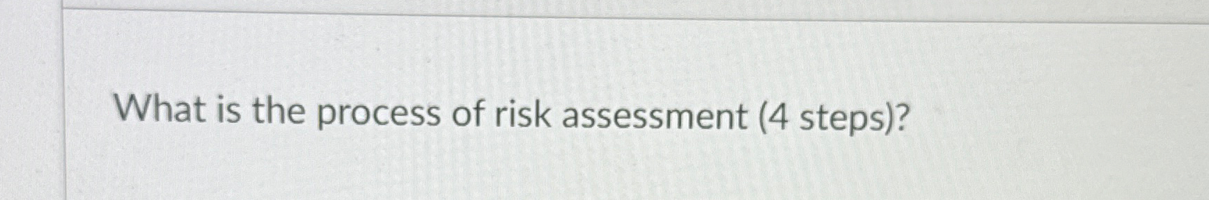 Solved What is the process of risk assessment (4 ﻿steps)? | Chegg.com