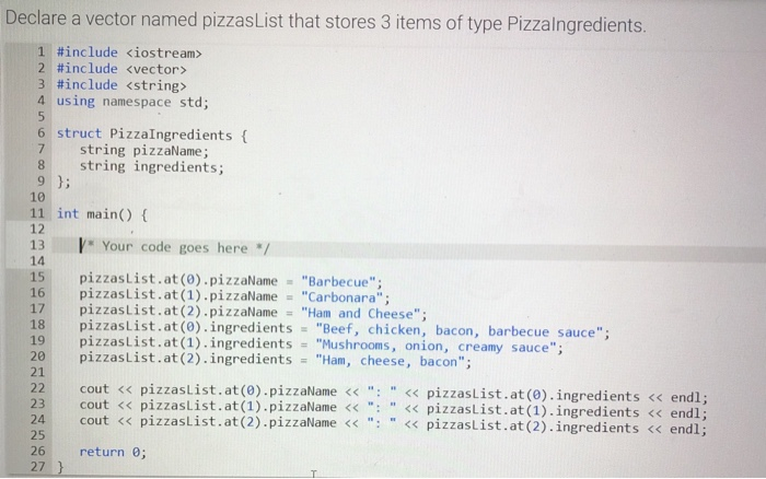 Solved Declare a vector named pizzasList that stores 3 items | Chegg.com