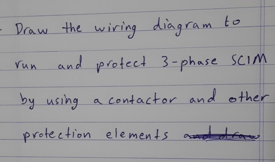 Solved - Draw the wiring diagram to and profect 3-phase scim | Chegg.com