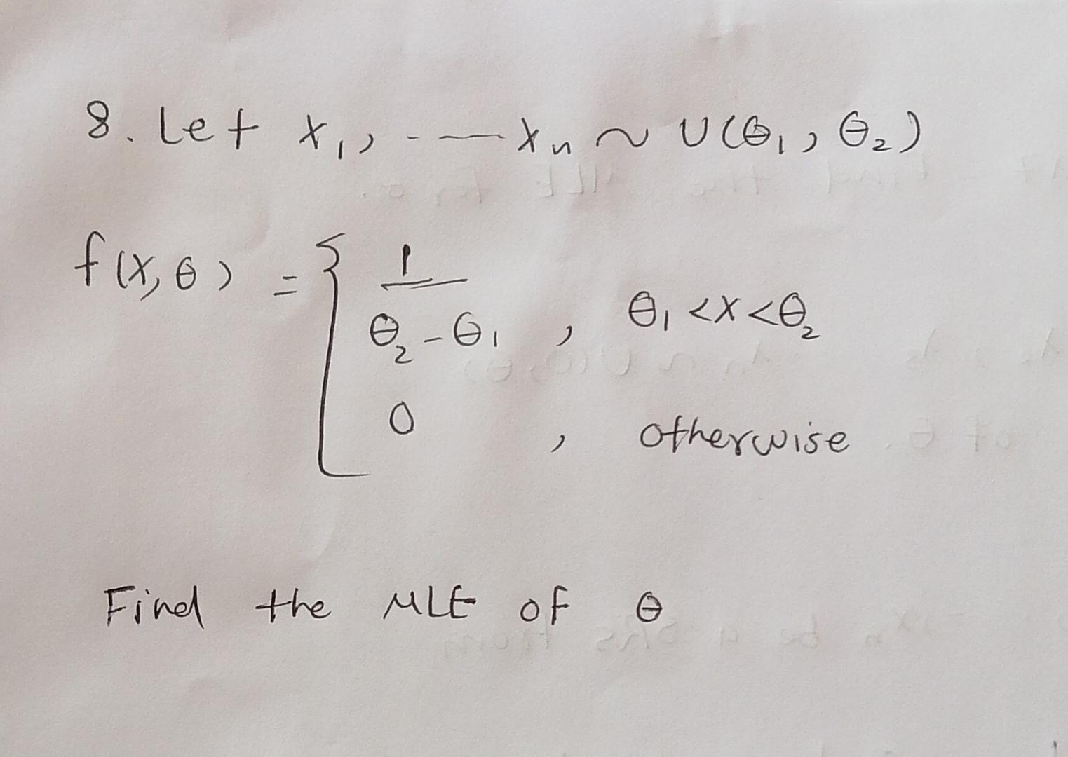 Solved 8. Let x1,…xn∼U(θ1,θ2) f(x,θ)={θ2−θ1,1,0,θ1 | Chegg.com