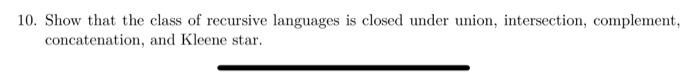 Solved 10. Show that the class of recursive languages is | Chegg.com