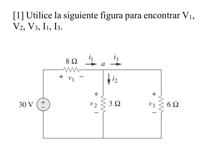 [1] Utilice la siguiente figura para encontrar V1, V2, V3, ΙΙ, Ι3. 8 Ω a + νη + Vi + w + 30 V + WW 3 Ω V3 Ω 6 Ω