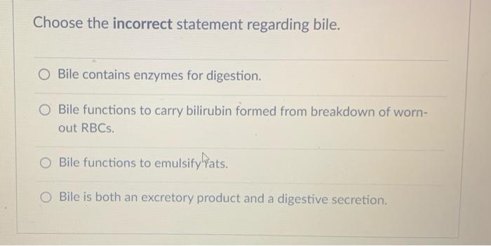 Solved Choose the incorrect statement regarding bile. O Bile | Chegg.com