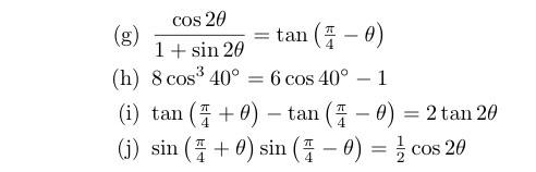 (g) \( \frac{\cos 2 \theta}{1+\sin 2 \theta}=\tan \left(\frac{\pi}{4}-\theta\right) \) (h) \( 8 \cos ^{3} 40^{\circ}=6 \cos 4