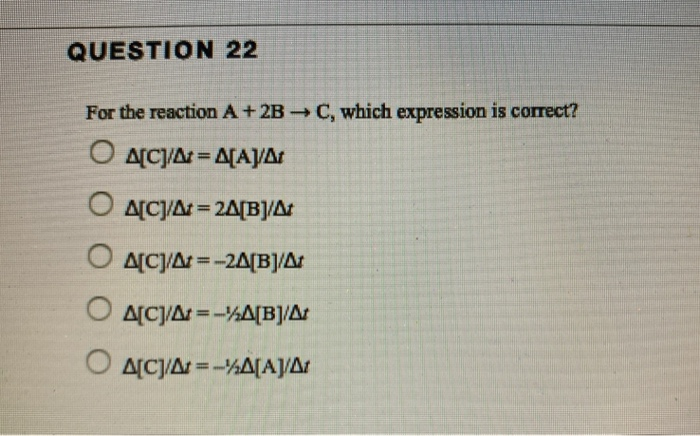 Solved QUESTION 22 For the reaction A + 2B - C, which | Chegg.com