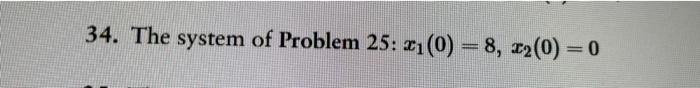 Solved 34. The system of Problem 25: x1(0)=8,x2(0)=025. | Chegg.com