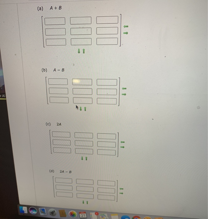 Solved Find, if possible, A + B, A- B, 2A, 2A - B, and B + + | Chegg.com
