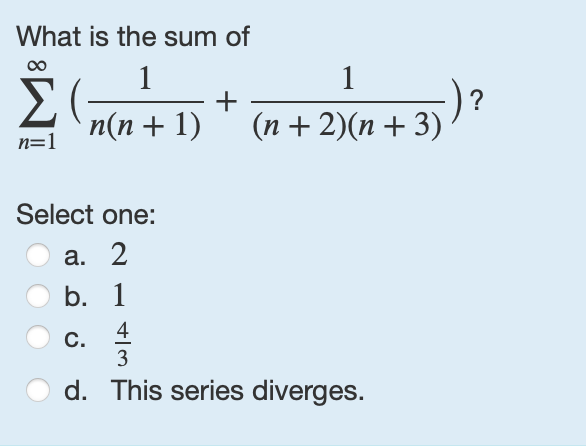 Solved What is the sum of∑n=1∞(1n(n+1)+1(n+2)(n+3))?Select | Chegg.com