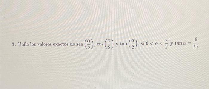 7T O 2. Halle los valores exactos de sen 6). ol COS ). y tan (), si 0<a <y tan a = 8 15 3 2