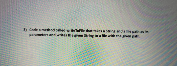 Solved 3) Code a method called writeToFile that takes a | Chegg.com