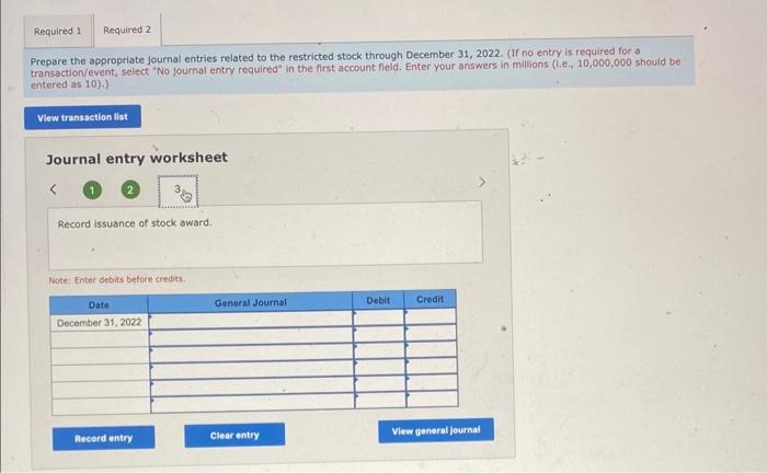 Prepare the appropriate journal entries related to the restricted stock through December 31,2022 . (If no entry is required f