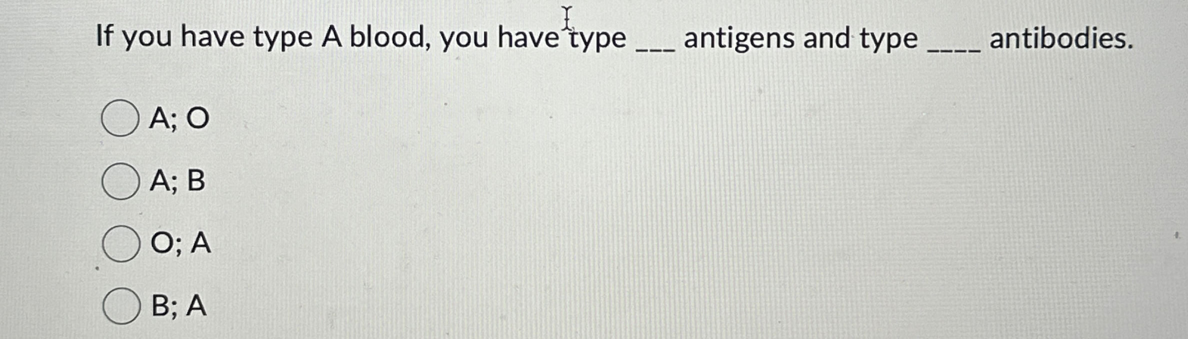 Solved If you have type A blood, you have type q, ﻿antigens