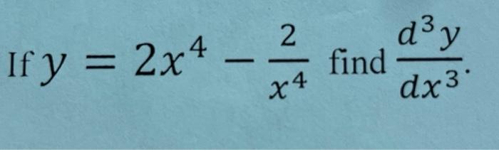 If \( y=2 x^{4}-\frac{2}{x^{4}} \) find \( \frac{d^{3} y}{d x^{3}} \)