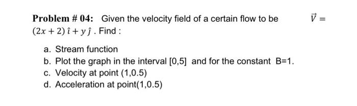 Solved V = = Problem # 04: Given The Velocity Field Of A | Chegg.com