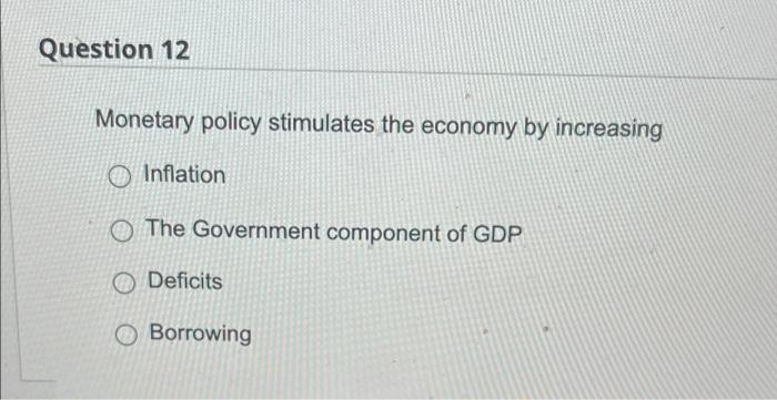 Solved Question 12 Monetary policy stimulates the economy by | Chegg.com