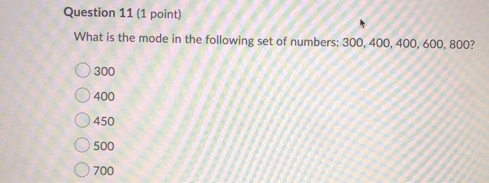 Solved Question 11 1 Point What Is The Mode In The Foll Chegg Com