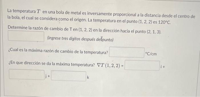 La temperatura \( T \) en una bola de metal es inversamente proporcional a la distancia desde el centro de la bola, el cual s