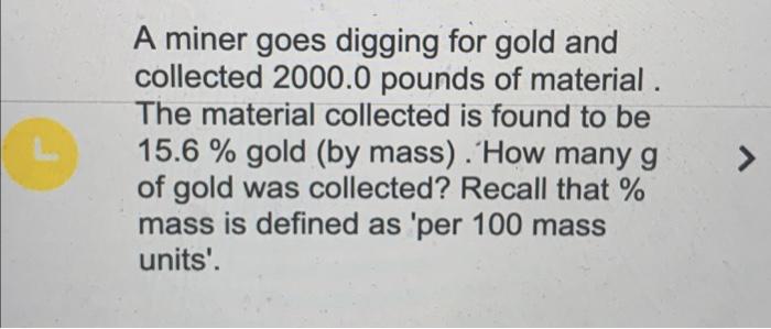 Solved A miner goes digging for gold and collected 2000.0 | Chegg.com