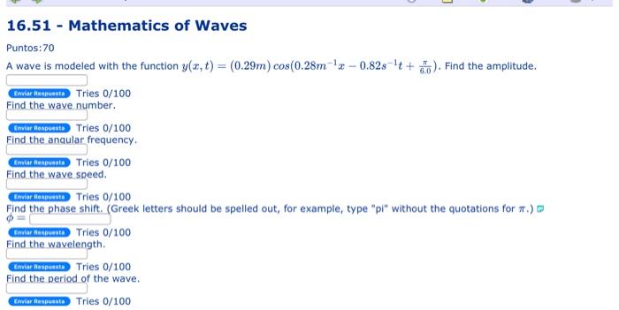 Puntos: 70 A wave is modeled with the function \( y(x, t)=(0.29 m) \cos \left(0.28 m^{-1} x-0.82 s^{-1} t+\frac{\pi}{6.0}\rig