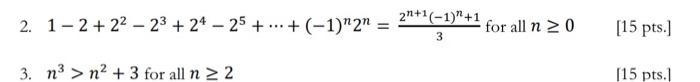 2. \( 1-2+2^{2}-2^{3}+2^{4}-2^{5}+\cdots+(-1)^{n} 2^{n}=\frac{2^{n+1}(-1)^{n}+1}{3} f \) 3. \( n^{3}>n^{2}+3 \) for all \( n