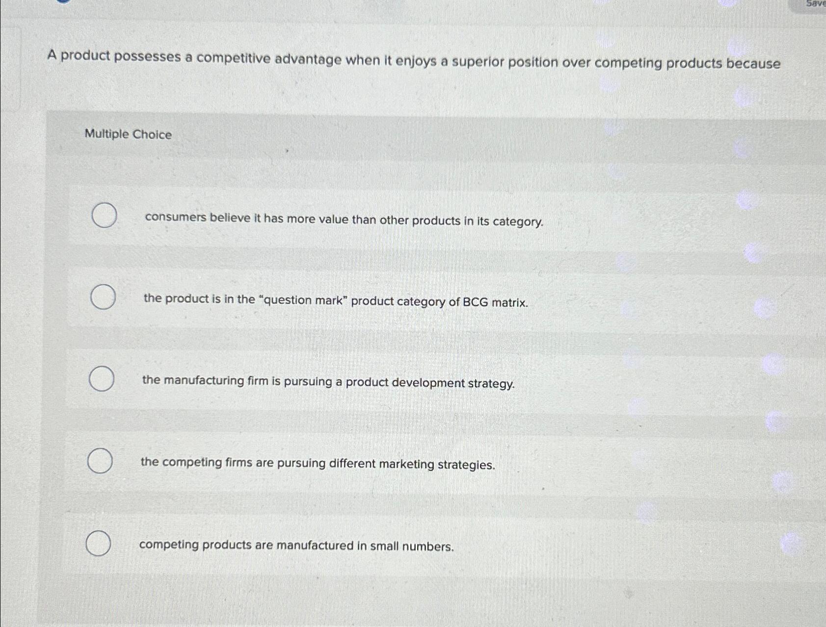 Solved A product possesses a competitive advantage when it | Chegg.com