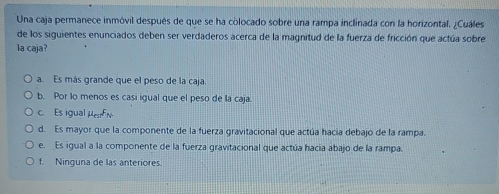 Una caja permanece inmóvil después de que se ha cólocado sobre una rampa inclinada con la horizontal. ¿Cuáles de los siguient