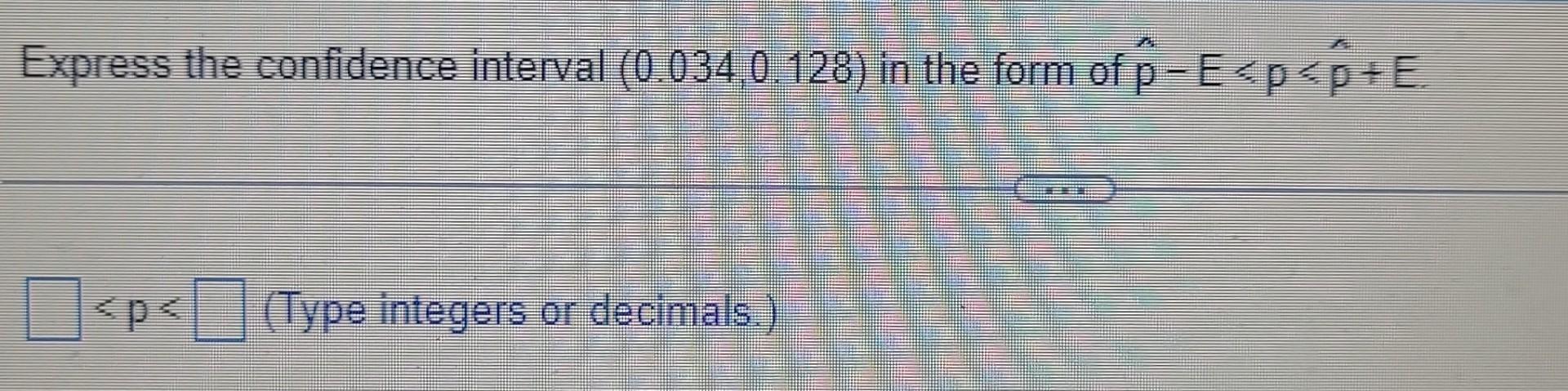 Solved Express the confidence interval (0.034,0.128) in the | Chegg.com