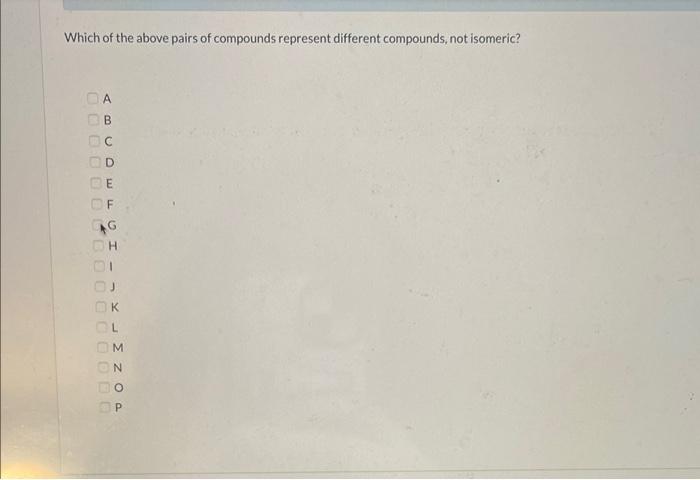 Which of the above pairs of compounds represent different compounds, not isomeric?