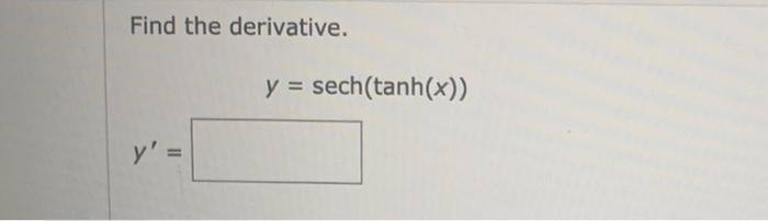 Solved Find The Derivative. Y = Sech(tanh(x)) Y' Ii 