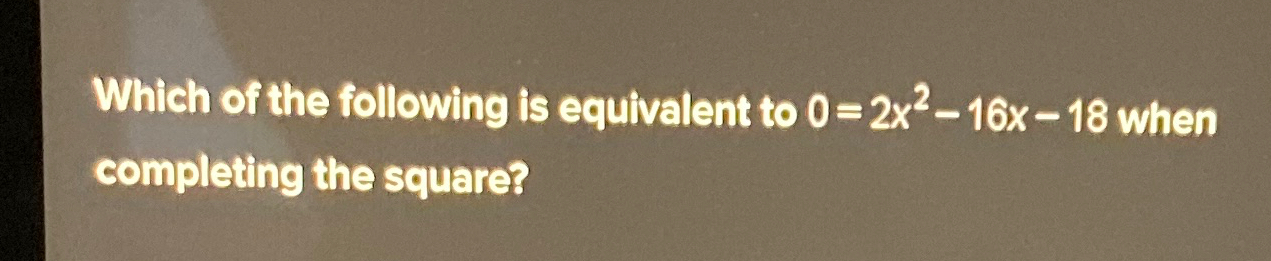 Solved Which of the following is equivalent to 0=2x2-16x-18 | Chegg.com