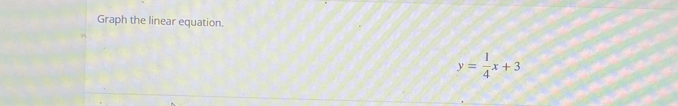 Solved Graph the linear equation.y=14x+3 | Chegg.com