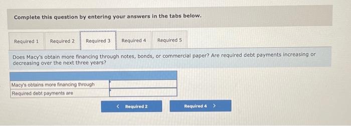 Complete this question by entering your answers in the tabs below.
Does Macys obtain more financing through notes, bonds, or