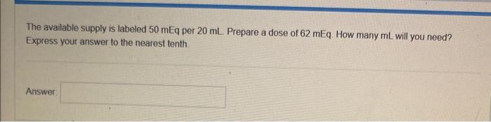 Solved The available supply is labeled 50mEq per 20 mL. | Chegg.com