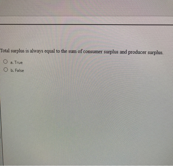 Solved Total surplus is always equal to the sum of consumer | Chegg.com