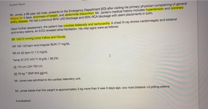 Student Name: Mr. Jones, a 60-year old malo, presents to the Emergency Department (ED) after visiting his primary physician c