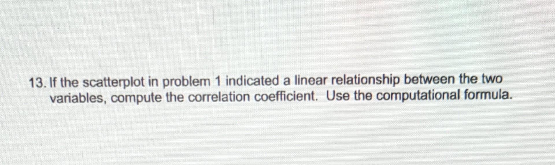 13. If the scatterplot in problem 1 indicated a | Chegg.com