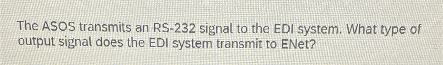 Solved The ASOS transmits an RS-232 ﻿signal to the EDI | Chegg.com