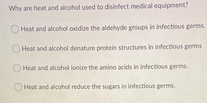 Solved Why are heat and alcohol used to disinfect medical | Chegg.com