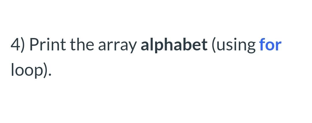 Solved 4) Print the array alphabet (using for loop). | Chegg.com
