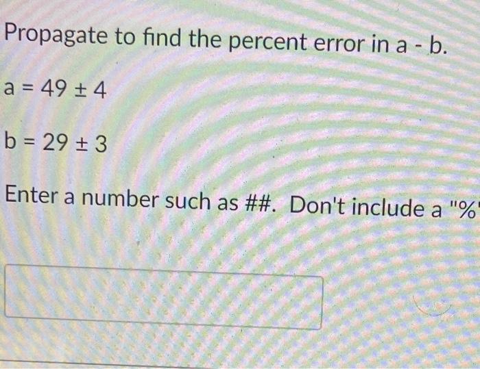 Solved Propagate To Find The Percent Error In A - B. A = 49 | Chegg.com