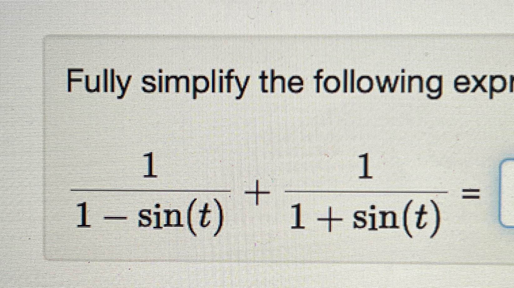 Solved Fully simplify the following expl11-sin(t)+11+sin(t)= | Chegg.com