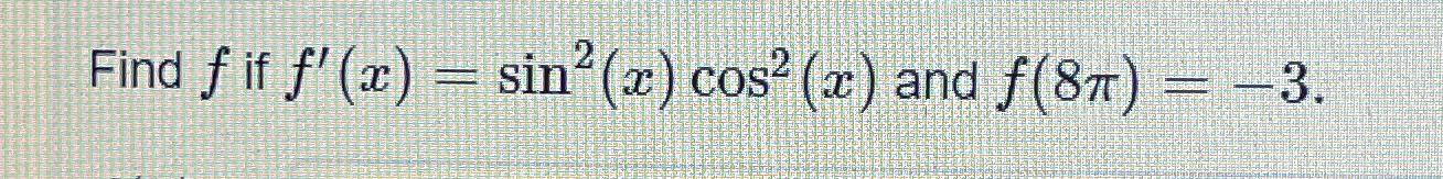 Solved Find f ﻿if f'(x)=sin2(x)cos2(x) ﻿and f(8π)=-3 | Chegg.com
