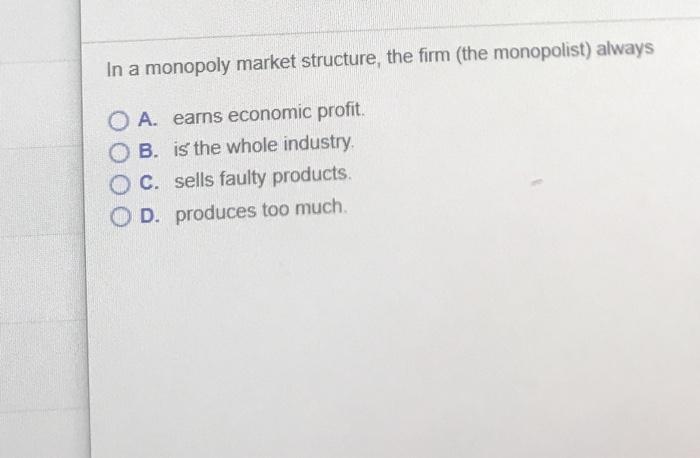 Solved In a monopoly market structure, the firm (the | Chegg.com