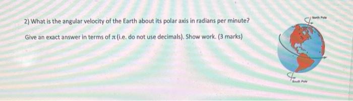 2) What is the angular velocity of the Earth about its polar axis in radians per minute?
Give an exact answer in terms of \( 