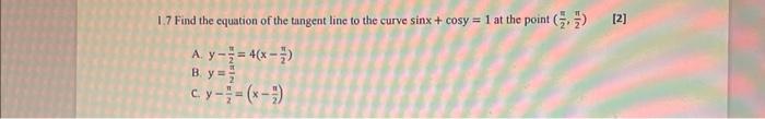 1.7 Find the equation of the tangent line to the curve \( \sin x+\cos y=1 \) at the point \( \left(\frac{\pi}{2}, \frac{\pi}{