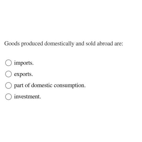 Solved Goods produced domestically and sold abroad